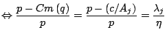 $\displaystyle \Leftrightarrow\frac{p-Cm\left( q\right) }{p}=\frac{p-\left( c/A_{j}\right) }{p}=\frac{\lambda_{j}}{\eta}$